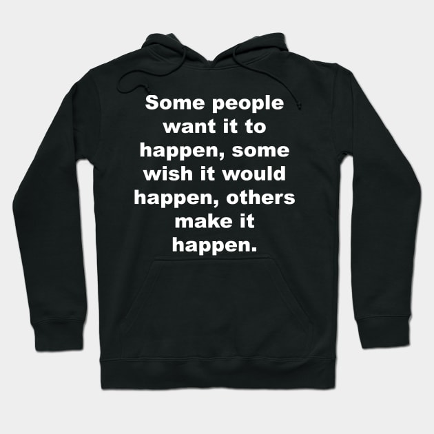 Some people want it to happen, some wish it would happen, others make it happen Hoodie by Gameshirts